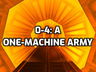 0-4: A One-Machine Army