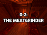 0-2: The Meatgrinder