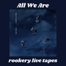 All We Are - rookery live tapes